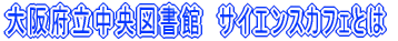 大阪府立中央図書館　サイエンスカフェとは