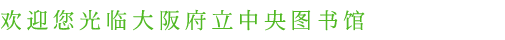 欢迎您光临大阪府立中央图书馆