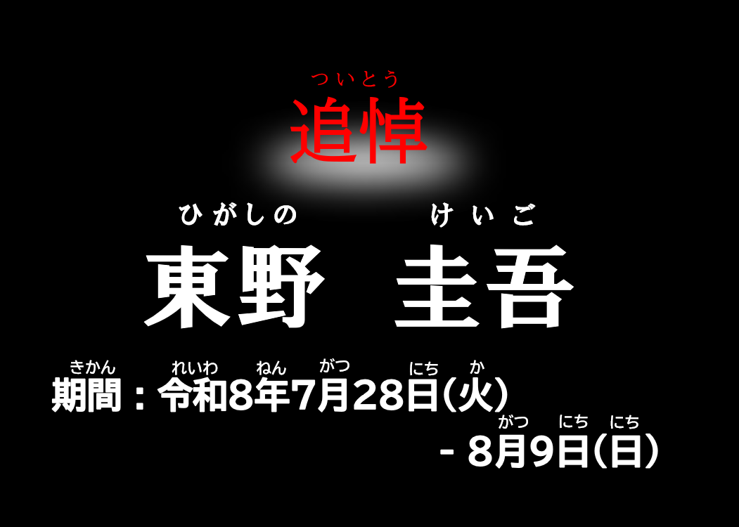 追悼　東野圭吾　期間　令和8年7月28日から8月9日まで