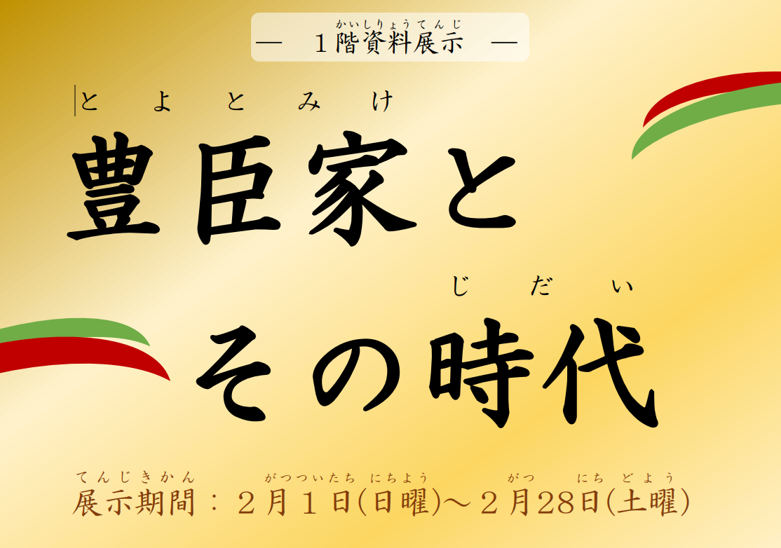 1階資料展示「豊臣家とその時代」案内看板のイラスト。金屏風をイメージした背景に、展示タイトル「豊臣家とその時代」と実施期間「２月１日（日曜）から2月28日（土曜）まで」が書かれている。