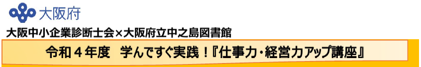 大阪中小企業診断士会と大阪府立中之島図書館の共同開催セミナー　令和4年度　学んですぐ実践！仕事力・経営力アップ講座　タイトル見出し
